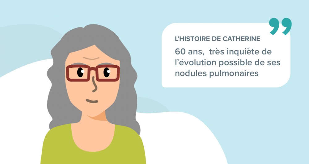 L’histoire de Catherine, 60 ans, très inquiète de l’évolution possible de ses nodules pulmonaires